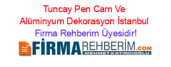 Tuncay+Pen+Cam+Ve+Alüminyum+Dekorasyon+İstanbul Firma+Rehberim+Üyesidir!