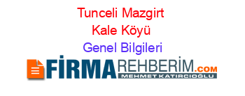 Tunceli+Mazgirt+Kale+Köyü Genel+Bilgileri