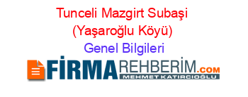 Tunceli+Mazgirt+Subaşi+(Yaşaroğlu+Köyü) Genel+Bilgileri