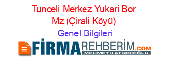 Tunceli+Merkez+Yukari+Bor+Mz+(Çirali+Köyü) Genel+Bilgileri