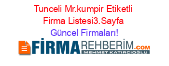 Tunceli+Mr.kumpir+Etiketli+Firma+Listesi3.Sayfa Güncel+Firmaları!