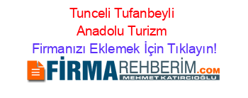 Tunceli+Tufanbeyli+Anadolu+Turizm Firmanızı+Eklemek+İçin+Tıklayın!