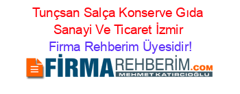 Tunçsan+Salça+Konserve+Gıda+Sanayi+Ve+Ticaret+İzmir Firma+Rehberim+Üyesidir!