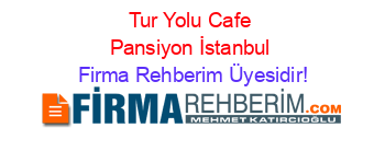 Tur+Yolu+Cafe+Pansiyon+İstanbul Firma+Rehberim+Üyesidir!