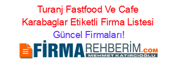 Turanj+Fastfood+Ve+Cafe+Karabaglar+Etiketli+Firma+Listesi Güncel+Firmaları!