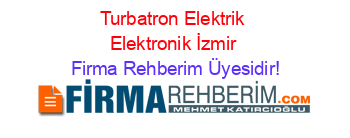 Turbatron+Elektrik+Elektronik+İzmir Firma+Rehberim+Üyesidir!