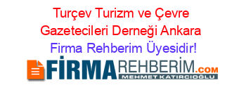 Turçev+Turizm+ve+Çevre+Gazetecileri+Derneği+Ankara Firma+Rehberim+Üyesidir!