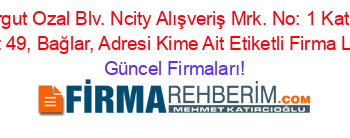 Turgut+Ozal+Blv.+Ncity+Alışveriş+Mrk.+No:+1+Kat:+1+Daire:+49,+Bağlar,+Adresi+Kime+Ait+Etiketli+Firma+Listesi Güncel+Firmaları!
