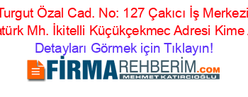 Turgut+Özal+Cad.+No:+127+Çakıcı+İş+Merkezi+Atatürk+Mh.+İkitelli+Küçükçekmec+Adresi+Kime+Ait Detayları+Görmek+için+Tıklayın!