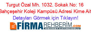 Turgut+Özal+Mh.+1032.+Sokak+No:+16+Bahçeşehir+Koleji+Kampüsü+Adresi+Kime+Ait Detayları+Görmek+için+Tıklayın!