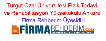 Turgut+Özal+Üniversitesi+Fizik+Tedavi+ve+Rehabilitasyon+Yüksekokulu+Ankara Firma+Rehberim+Üyesidir!
