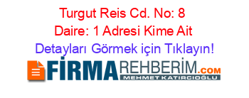 Turgut+Reis+Cd.+No:+8+Daire:+1+Adresi+Kime+Ait Detayları+Görmek+için+Tıklayın!