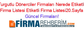 Turgutlu+Dönerciler+Firmaları+Nerede+Etiketli+Firma+Listesi+Etiketli+Firma+Listesi20.Sayfa Güncel+Firmaları!