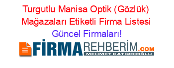 Turgutlu+Manisa+Optik+(Gözlük)+Mağazaları+Etiketli+Firma+Listesi Güncel+Firmaları!