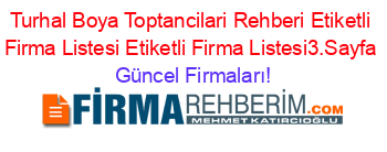 Turhal+Boya+Toptancilari+Rehberi+Etiketli+Firma+Listesi+Etiketli+Firma+Listesi3.Sayfa Güncel+Firmaları!