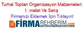 Turhal+Toptan+Organizasyon+Malzemeleri+İmalat+Ve+Satış Firmanızı+Eklemek+İçin+Tıklayın!