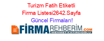 Turizm+Fatih+Etiketli+Firma+Listesi2642.Sayfa Güncel+Firmaları!