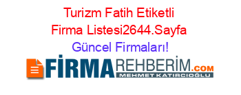 Turizm+Fatih+Etiketli+Firma+Listesi2644.Sayfa Güncel+Firmaları!
