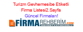 Turizm+Gevhernesibe+Etiketli+Firma+Listesi2.Sayfa Güncel+Firmaları!