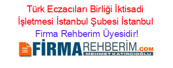 Türk+Eczacıları+Birliği+İktisadi+İşletmesi+İstanbul+Şubesi+İstanbul Firma+Rehberim+Üyesidir!