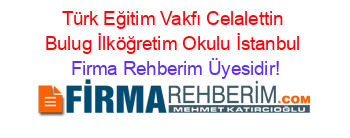Türk+Eğitim+Vakfı+Celalettin+Bulug+İlköğretim+Okulu+İstanbul Firma+Rehberim+Üyesidir!