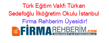 Türk+Eğitim+Vakfı+Türkan+Sedefoğlu+İlköğretim+Okulu+İstanbul Firma+Rehberim+Üyesidir!