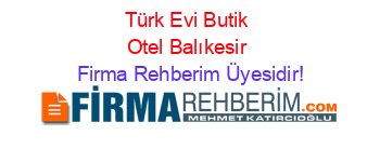Türk+Evi+Butik+Otel+Balıkesir Firma+Rehberim+Üyesidir!