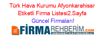 Türk+Hava+Kurumu+Afyonkarahisar+Etiketli+Firma+Listesi2.Sayfa Güncel+Firmaları!