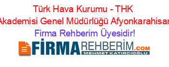Türk+Hava+Kurumu+-+THK+Akademisi+Genel+Müdürlüğü+Afyonkarahisar Firma+Rehberim+Üyesidir!