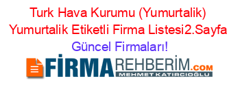 Turk+Hava+Kurumu+(Yumurtalik)+Yumurtalik+Etiketli+Firma+Listesi2.Sayfa Güncel+Firmaları!