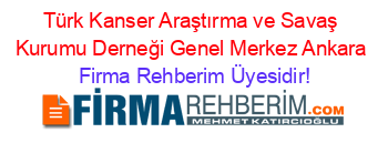 Türk+Kanser+Araştırma+ve+Savaş+Kurumu+Derneği+Genel+Merkez+Ankara Firma+Rehberim+Üyesidir!