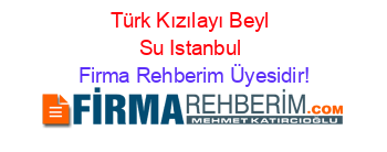 Türk+Kızılayı+Beyl+Su+Istanbul Firma+Rehberim+Üyesidir!