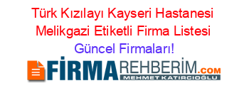 Türk+Kızılayı+Kayseri+Hastanesi+Melikgazi+Etiketli+Firma+Listesi Güncel+Firmaları!