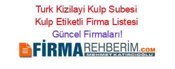 Turk+Kizilayi+Kulp+Subesi+Kulp+Etiketli+Firma+Listesi Güncel+Firmaları!