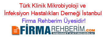 Türk+Klinik+Mikrobiyoloji+ve+İnfeksiyon+Hastalıkları+Derneği+İstanbul Firma+Rehberim+Üyesidir!