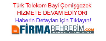 Türk+Telekom+Bayi+Çemişgezek+HİZMETE+DEVAM+EDİYOR! Haberin+Detayları+için+Tıklayın!