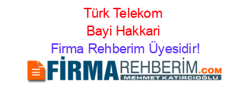 Türk+Telekom+Bayi+Hakkari Firma+Rehberim+Üyesidir!