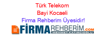 Türk+Telekom+Bayi+Kocaeli Firma+Rehberim+Üyesidir!