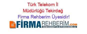 Türk+Telekom+İl+Müdürlüğü+Tekirdağ Firma+Rehberim+Üyesidir!