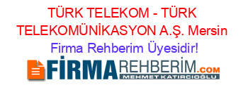 TÜRK+TELEKOM+-+TÜRK+TELEKOMÜNİKASYON+A.Ş.+Mersin Firma+Rehberim+Üyesidir!