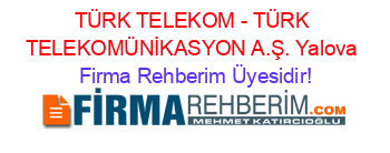 TÜRK+TELEKOM+-+TÜRK+TELEKOMÜNİKASYON+A.Ş.+Yalova Firma+Rehberim+Üyesidir!