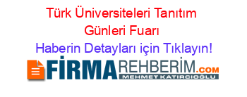 Türk+Üniversiteleri+Tanıtım+Günleri+Fuarı Haberin+Detayları+için+Tıklayın!