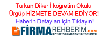Türkan+Diker+İlköğretim+Okulu+Ürgüp+HİZMETE+DEVAM+EDİYOR! Haberin+Detayları+için+Tıklayın!