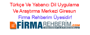Türkçe+Ve+Yabancı+Dil+Uygulama+Ve+Araştırma+Merkezi+Giresun Firma+Rehberim+Üyesidir!