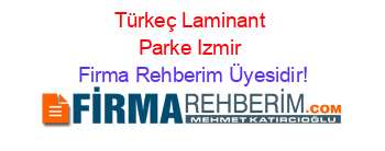 Türkeç+Laminant+Parke+Izmir Firma+Rehberim+Üyesidir!