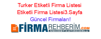 Turker+Etiketli+Firma+Listesi+Etiketli+Firma+Listesi3.Sayfa Güncel+Firmaları!