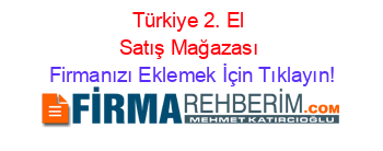 Türkiye+2.+El+Satış+Mağazası Firmanızı+Eklemek+İçin+Tıklayın!