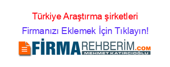 Türkiye+Araştırma+şirketleri Firmanızı+Eklemek+İçin+Tıklayın!