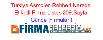 Türkiye+Asmolen+Rehberi+Nerede+Etiketli+Firma+Listesi209.Sayfa Güncel+Firmaları!