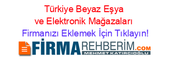 Türkiye+Beyaz+Eşya+ve+Elektronik+Mağazaları Firmanızı+Eklemek+İçin+Tıklayın!